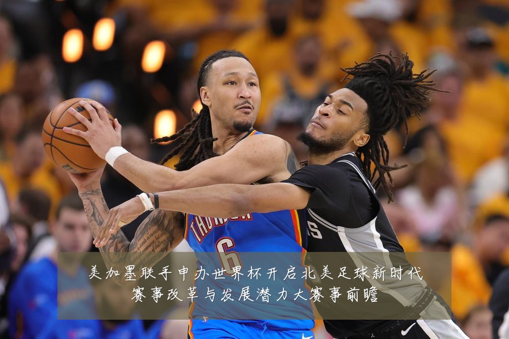 美加墨联手申办世界杯开启北美足球新时代赛事改革与发展潜力大赛事前瞻
